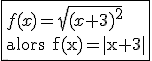 \fbox{f(x)=\sqrt{(x+3)^2}\\ \textrm alors f(x)=|x+3|}